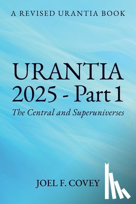 F. Covey, Joel - Urantia 2025 Part 1, A Revised Urantia Book