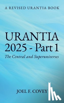 F. Covey, Joel - Urantia 2025 Part 1, A Revised Urantia Book