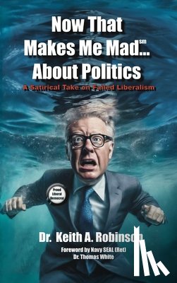 Keith Robinson - Now That Makes Me Mad...About Politics, A Satirical Take On Failed Liberalism