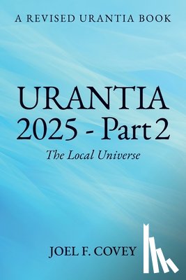 F. Covey, Joel - Urantia 2025 Part 2, The Local Universe