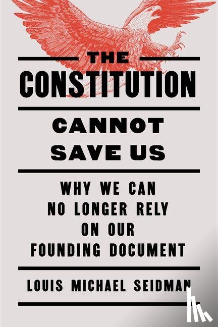 Seidman, Louis Michael - The Constitution Cannot Save Us