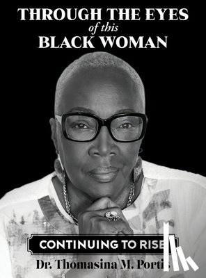 Portis, Thomasina M. - Through the Eyes of this Black Woman: Continuing to Rise