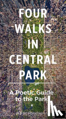 Poochigian, Aaron - Four Walks in Central Park: A Poetic Guide to the Park