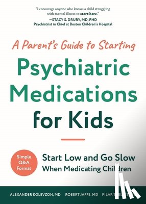 Kolevzon, Alexander, Trelles, Pilar, Jaffe, Robert - A Parent's Guide to Starting Psychiatric Medications for Kids