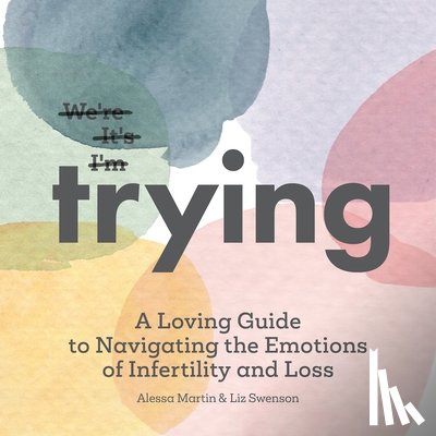 Swenson, Liz - Trying: A Loving Guide to Navigating the Emotions of Infertility and Loss