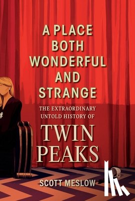 Meslow, Scott - A Place Both Wonderful and Strange: The Extraordinary Untold History of Twin Peaks