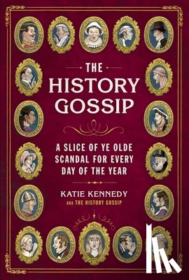 Kennedy, Katie - The History Gossip: A Slice of Ye Olde Scandal for Every Day of the Year