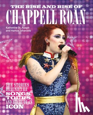 St Asaph, Katherine - The Rise and Rise of Chappell Roan: The Stories Behind the Songs, Tours, and Birth of an Icon