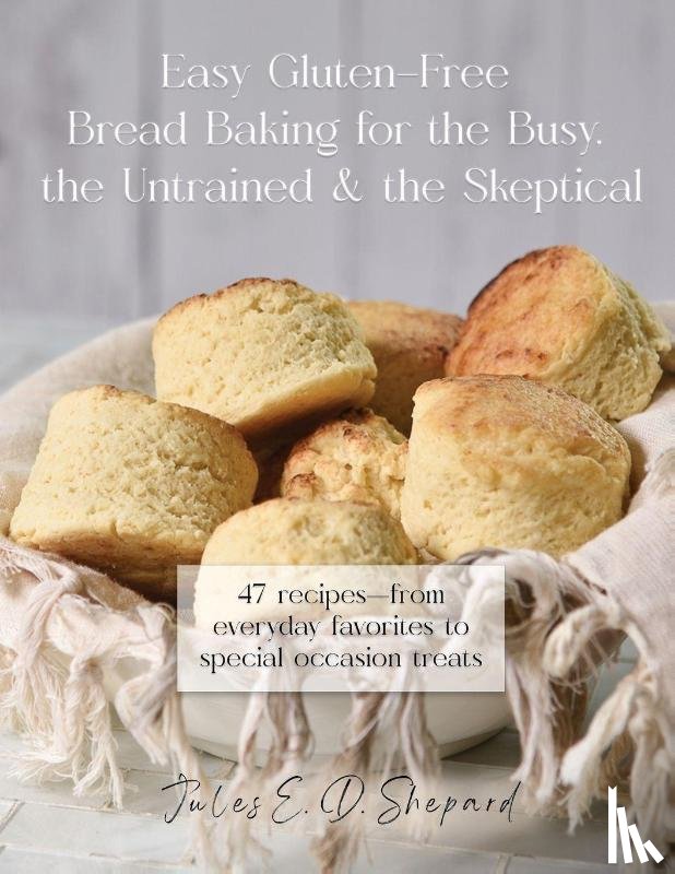 Dowler Shepard, Jules E. - Easy Gluten-Free Bread Baking for the Busy, the Untrained, and the Skeptical