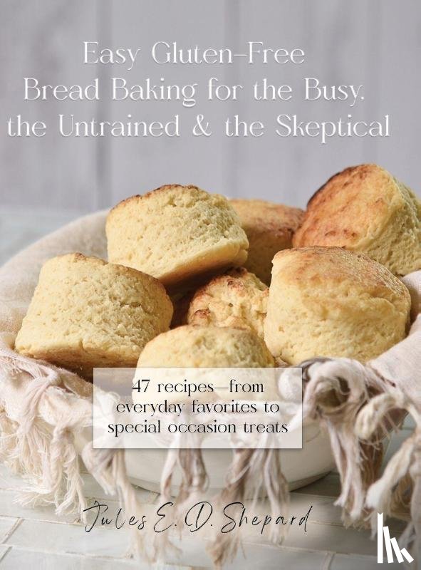 Dowler Shepard, Jules E. - Easy Gluten-Free Bread Baking for the Busy, the Untrained, and the Skeptical