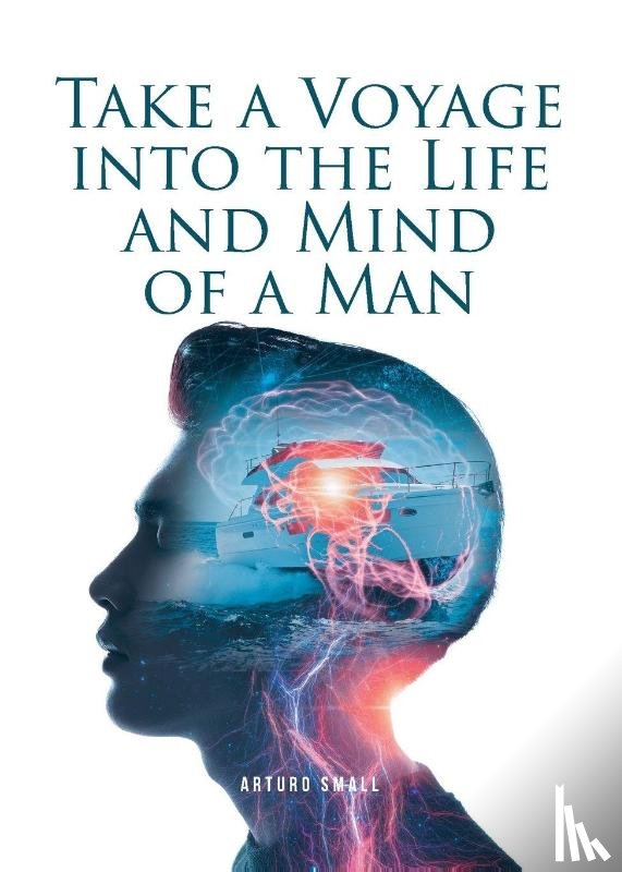 Small, Arturo - Take a Voyage into the Life and Mind of a Man