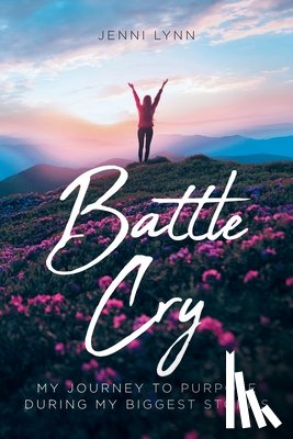 Lynn, Jenni - Battle Cry: My journey to purpose during my biggest storms