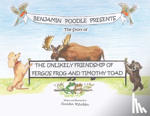 Reuben, Susan - Benjamin Poodle Presents The Story of The Unlikely Friendship of Fergus Frog and Timothy Toad