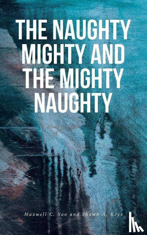 Yao, Maxwell C., Keys, Shawn A. - The Naughty Mighty and The Mighty Naughty