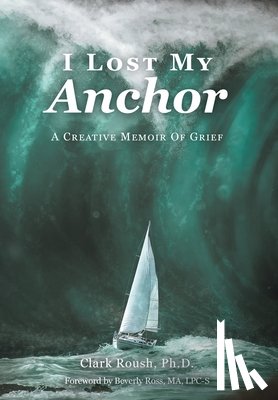 Roush, Clark - I Lost My Anchor: A Creative Memior of Grief