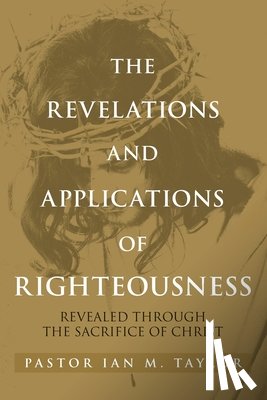 M. Taylor, Pastor Ian - THE REVELATIONS AND APPLICATIONS OF RIGHTEOUSNESS