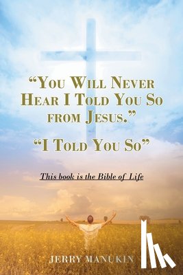 Manukin, Jerry - "YOU WILL NEVER HEAR I TOLD YOU SO FROM JESUS."