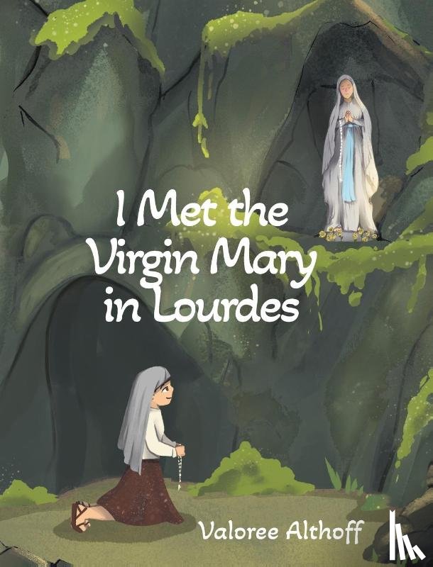 Althoff, Valoree - I Met the Virgin Mary in Lourdes
