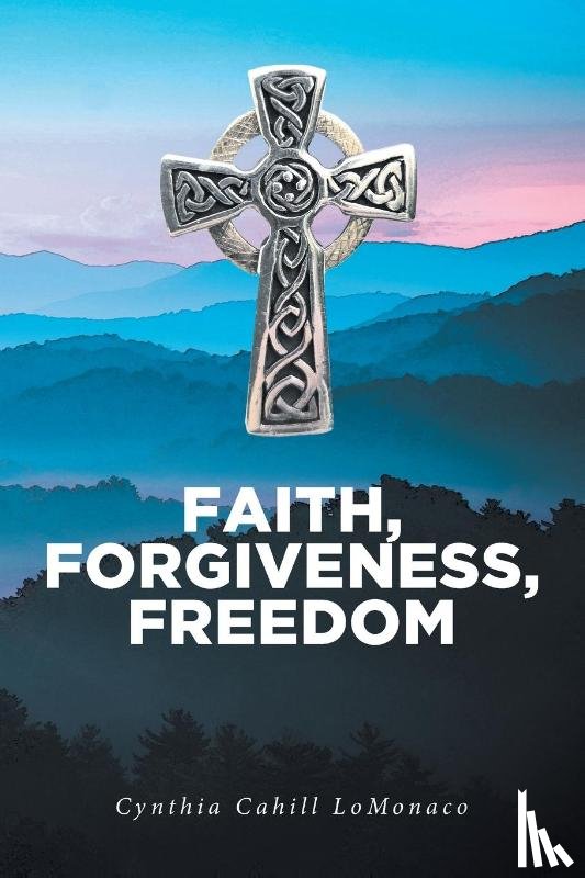 Cahill LoMonaco, Cynthia - Faith, Forgiveness, Freedom
