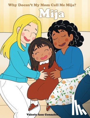 Gonzales, Valerie Ann - Mija: Why Doesn't My Mom Call Me Mija?