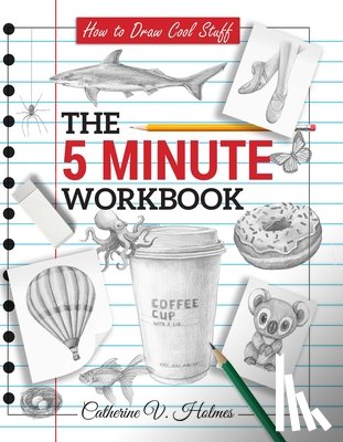 Holmes, Catherine V. - How to Draw Cool Stuff: The 5 Minute Workbook: 2nd Edition
