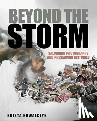 Kowalczyk, Krista - Beyond the Storm: Salvaging Photographs and Preserving Histories
