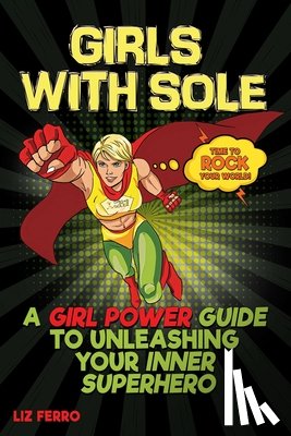 Ferro, Liz - Girls with Sole: A Girl Power Guide to Unleashing Your Inner Superhero
