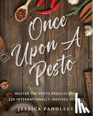 Paholsky, Jessica - Once Upon a Pesto: Master the Pesto Process with 120 Internationally-Inspired Recipes