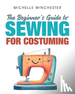 Winchester, Michelle - The Beginner's Guide to Sewing for Costuming