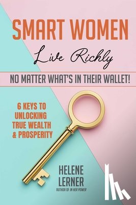 Lerner, Helene - Smart Women Live Richly, No Matter What's in Their Wallet!