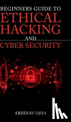 Abhinav Ojha - Beginners Guide To Ethical Hacking and Cyber Security