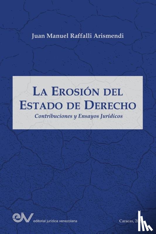 Raffalli Aranguren, Juan Manuel - LA EROSIÓN DEL ESTADO DE DERECHO. Contribuciones y ensayos jurídicos