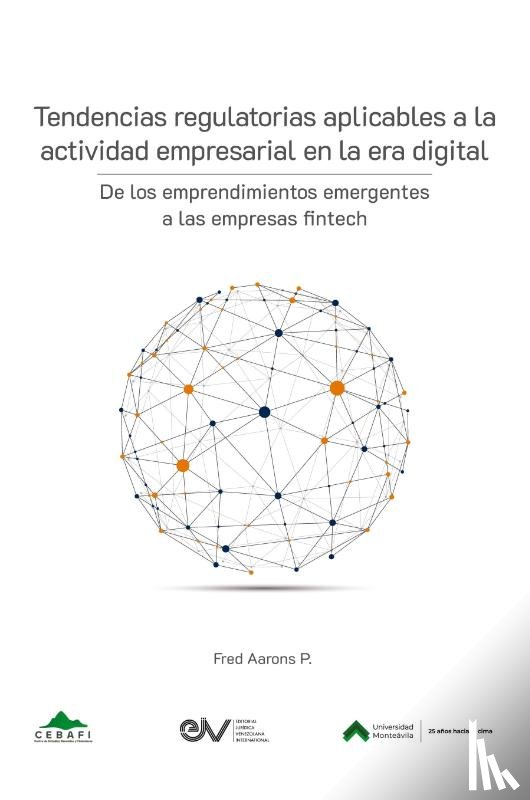 Aarons, Fred - TENDENCIAS REGULATORIAS APLICABLES A LA ACTIVIDAD EMPRESARIAL EN LA ERA DIGITAL. De los emprendimientos emergentes a las empresas fintech
