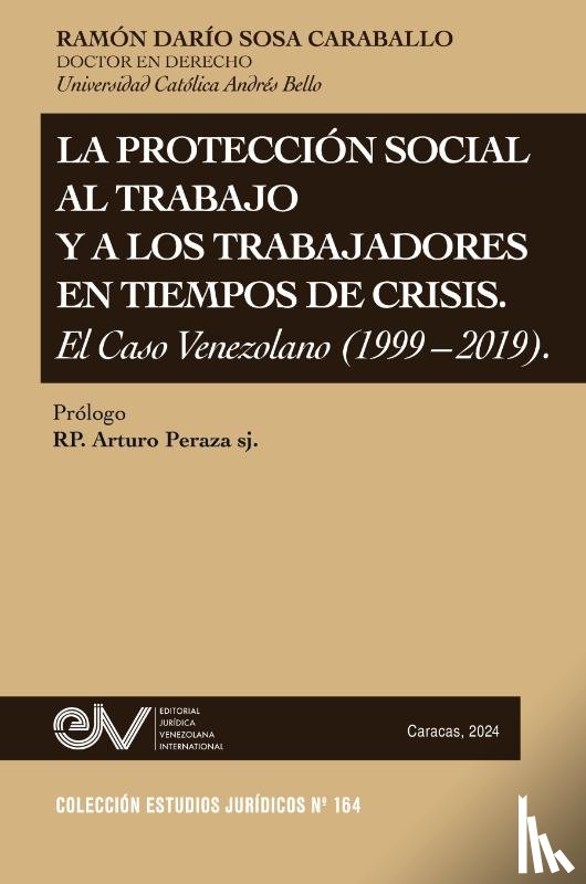 Sosa Carvallo, Ramón Darío - LA PROTECCIÓN SOCIAL AL TRABAJO Y LOS TRABAJADORES EN TIEMPOS DE CRISIS. EL CASO VENEZOLANO (1999-2019)