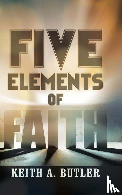 Butler, Keith A. - Five Elements of Faith