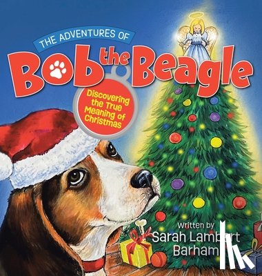 Barham, Sarah Lambert - The Adventures of Bob the Beagle: Discovering the True Meaning of Christmas