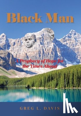 Davis, Greg L. - Black Man: A Prophecy of Hope for the Times Ahead