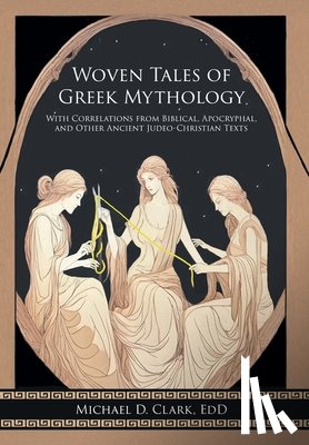 Clark Edd, Michael D. - Woven Tales of Greek Mythology: With Correlations from Biblical, Apocryphal, and Other Ancient Judeo-Christian Texts