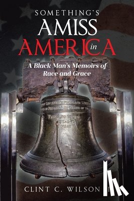 Wilson, Clint C. - Something's Amiss in America: A Black Man's Memoirs of Race and Grace