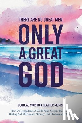 Morris, Douglas, Heather - There Are No Great Men, Only a Great God