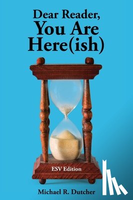 Dutcher, Michael R. - Dear Reader, You are Here(ish)