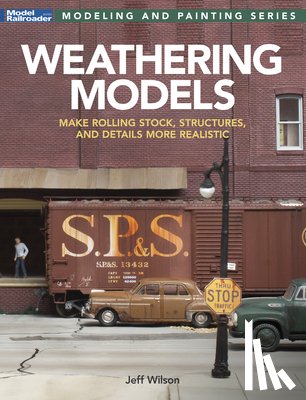 Wilson, Jeff - Weathering Models: Make Rolling Stock, Structures, & Details More Realistic
