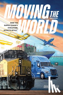 Fuller, Craig - Moving the World: How the Supply Chain's Evolution Affects Us All