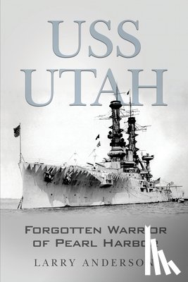 Anderson, Larry - USS Utah: Forgotten Warrior of Pearl Harbor