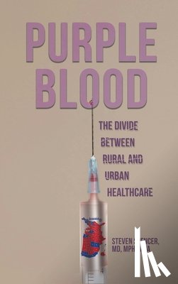 Spencer, Steven - Purple Blood: The Divide Between Rural and Urban Healthcare
