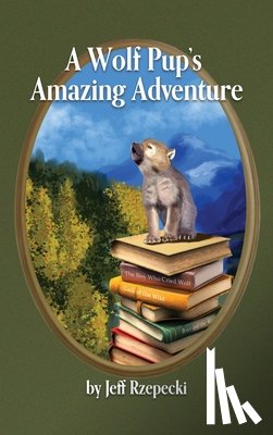 Rzepecki, Jeff - A Wolf Pup's Amazing Adventure
