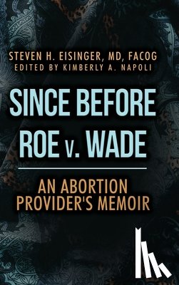 Eisinger, Steven H. - Since Before Roe v. Wade: An Abortion Provider's Memoir
