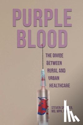Spencer, Steven - Purple Blood: The Divide Between Rural and Urban Healthcare