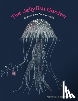 Vitale, Paola - The Jellyfish Garden: Explore Their Curious World