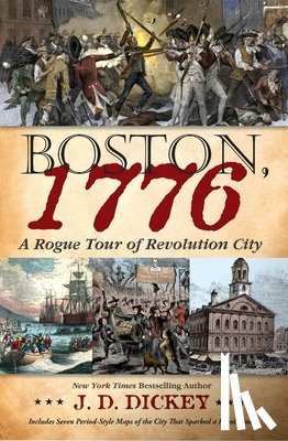 Dickey, J. D. - Boston, 1776: A Rogue Tour of Revolution City